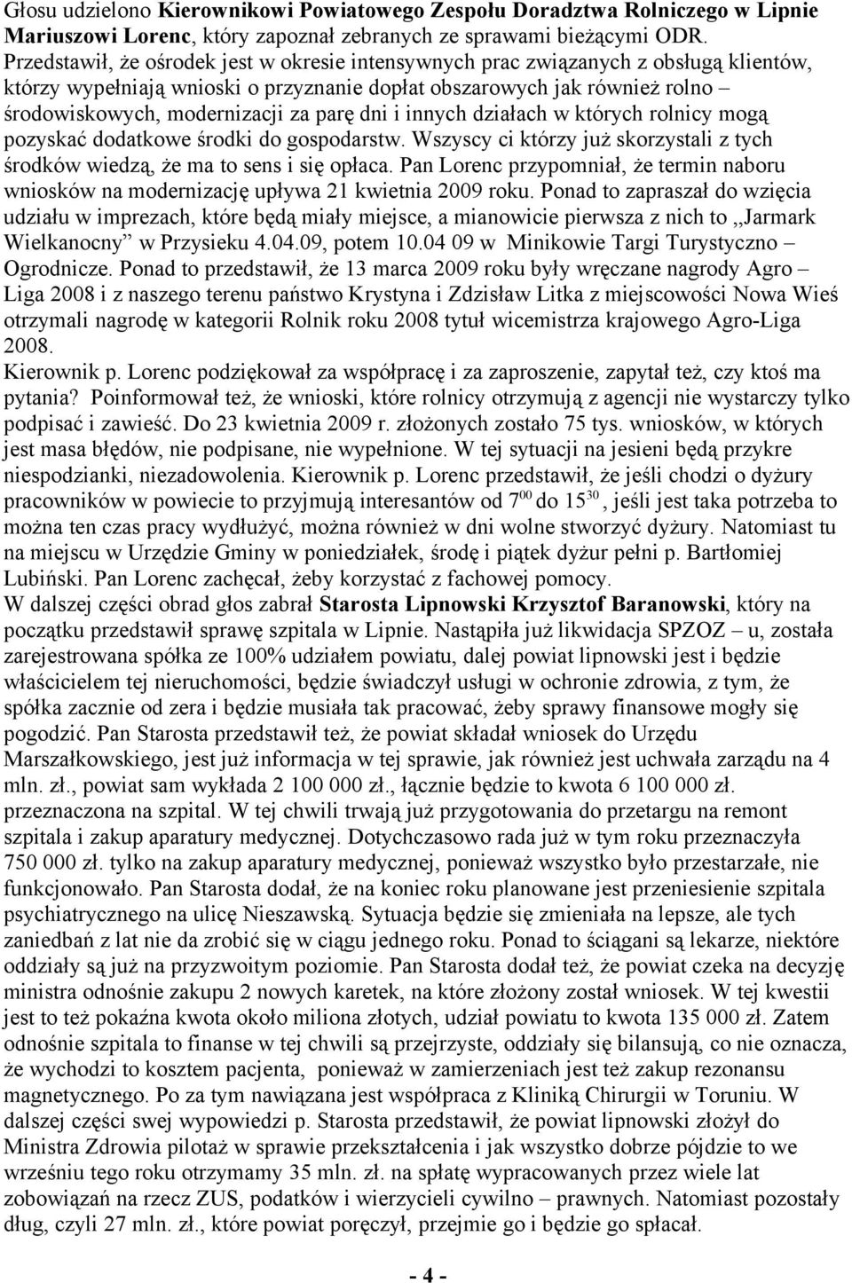 parę dni i innych działach w których rolnicy mogą pozyskać dodatkowe środki do gospodarstw. Wszyscy ci którzy już skorzystali z tych środków wiedzą, że ma to sens i się opłaca.