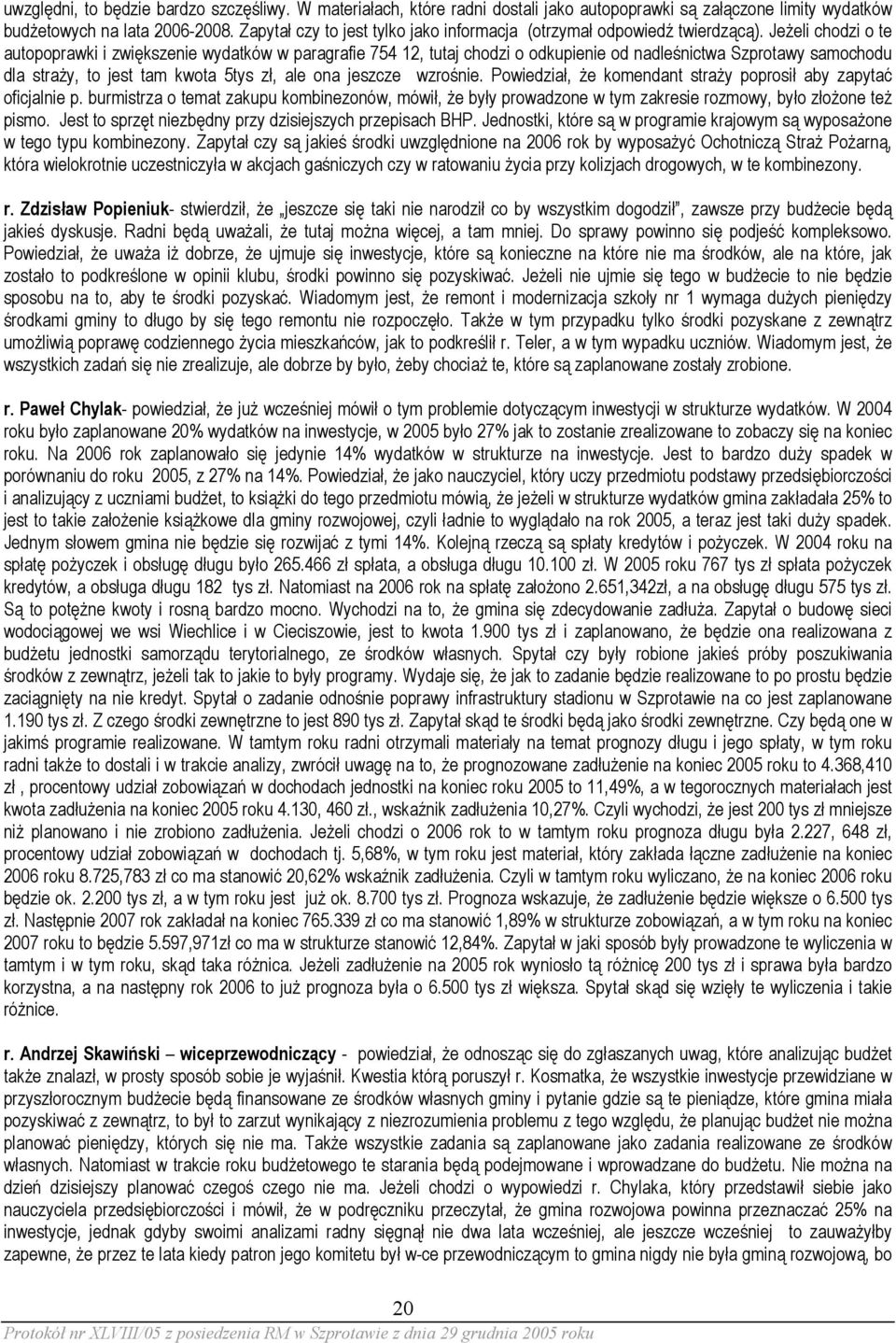 Jeżeli chodzi o te autopoprawki i zwiększenie wydatków w paragrafie 754 12, tutaj chodzi o odkupienie od nadleśnictwa Szprotawy samochodu dla straży, to jest tam kwota 5tys zł, ale ona jeszcze