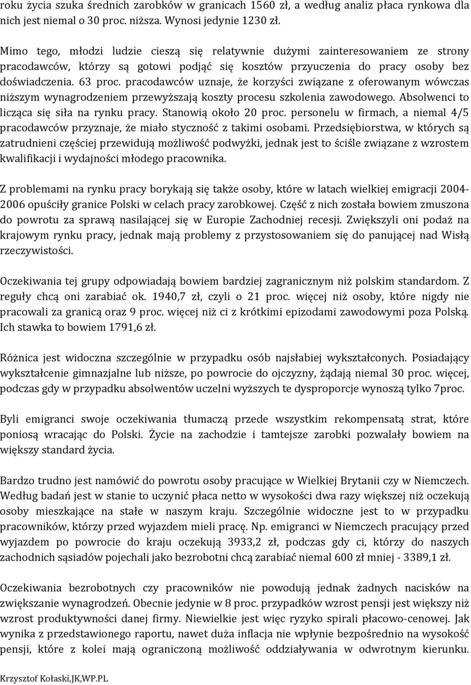 pracodawców uznaje, że korzyści związane z oferowanym wówczas niższym wynagrodzeniem przewyższają koszty procesu szkolenia zawodowego. Absolwenci to licząca się siła na rynku pracy.