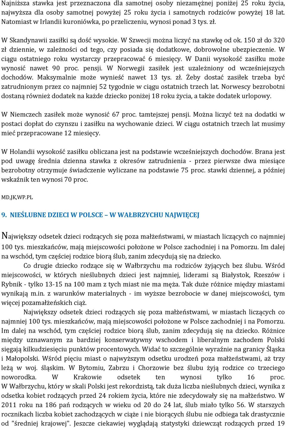 150 zł do 320 zł dziennie, w zależności od tego, czy posiada się dodatkowe, dobrowolne ubezpieczenie. W ciągu ostatniego roku wystarczy przepracować 6 miesięcy.