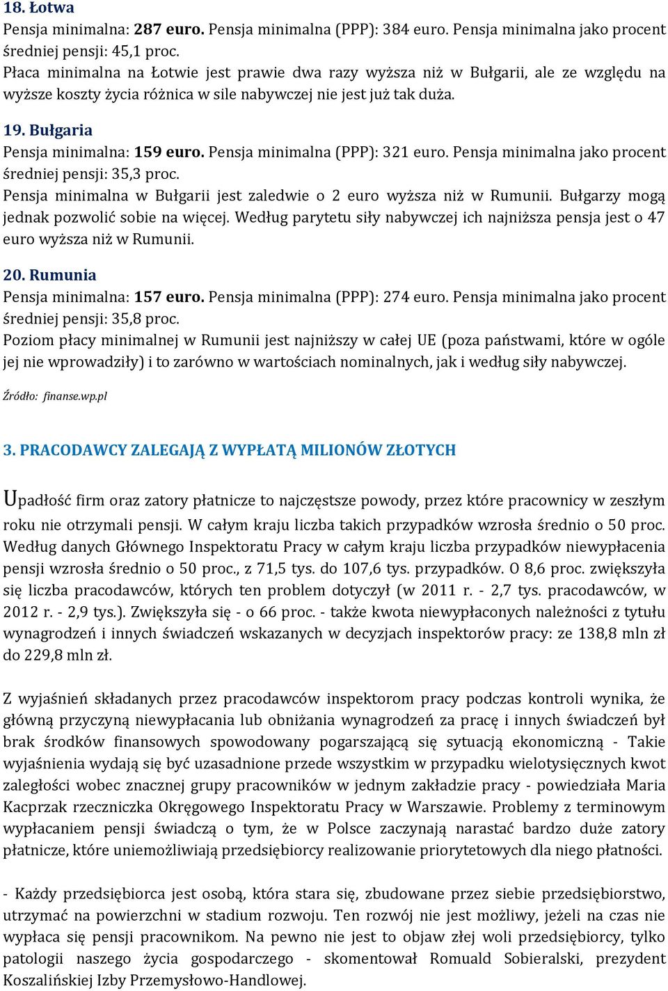 Pensja minimalna (PPP): 321 euro. Pensja minimalna jako procent średniej pensji: 35,3 proc. Pensja minimalna w Bułgarii jest zaledwie o 2 euro wyższa niż w Rumunii.