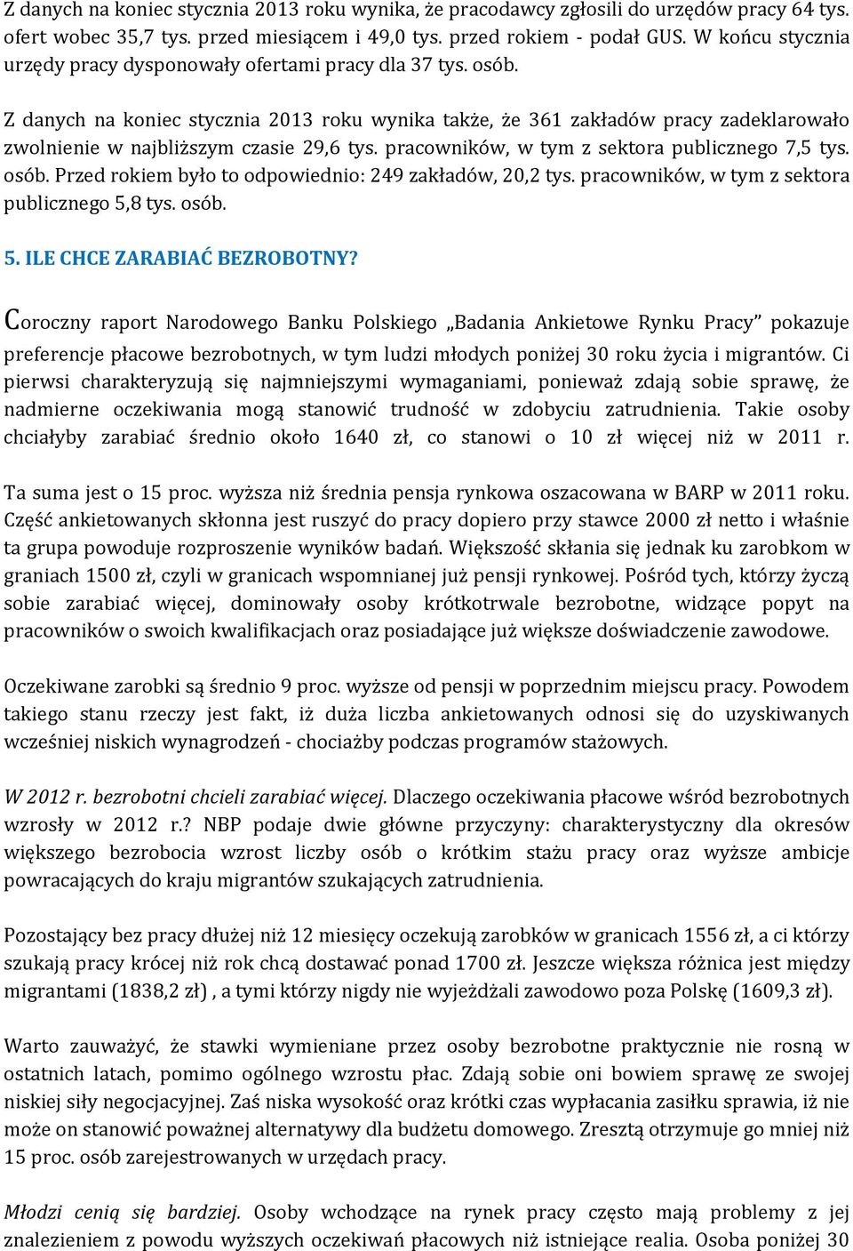 Z danych na koniec stycznia 2013 roku wynika także, że 361 zakładów pracy zadeklarowało zwolnienie w najbliższym czasie 29,6 tys. pracowników, w tym z sektora publicznego 7,5 tys. osób.