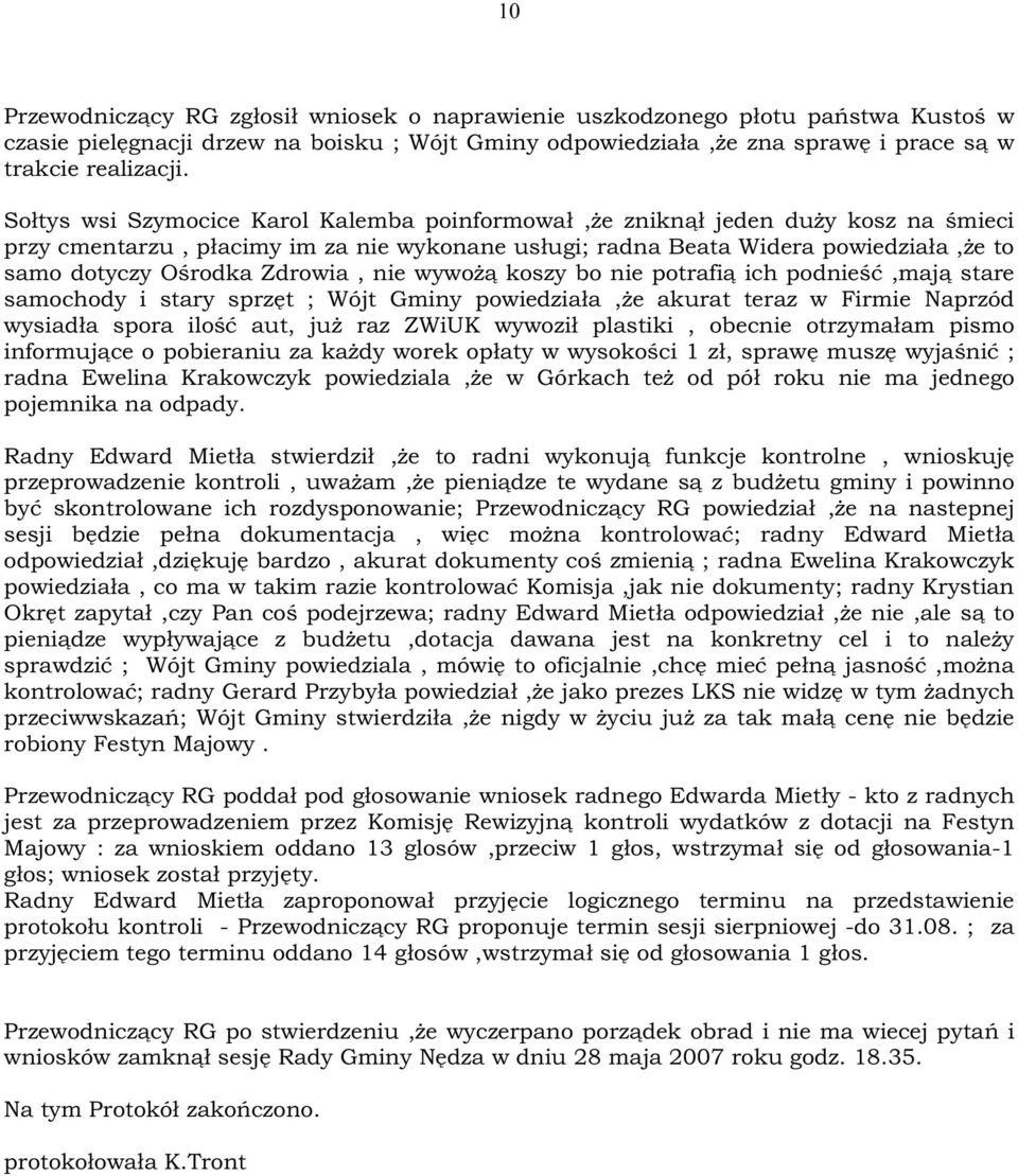 Zdrowia, nie wywoŝą koszy bo nie potrafią ich podnieść,mają stare samochody i stary sprzęt ; Wójt Gminy powiedziała,ŝe akurat teraz w Firmie Naprzód wysiadła spora ilość aut, juŝ raz ZWiUK wywoził