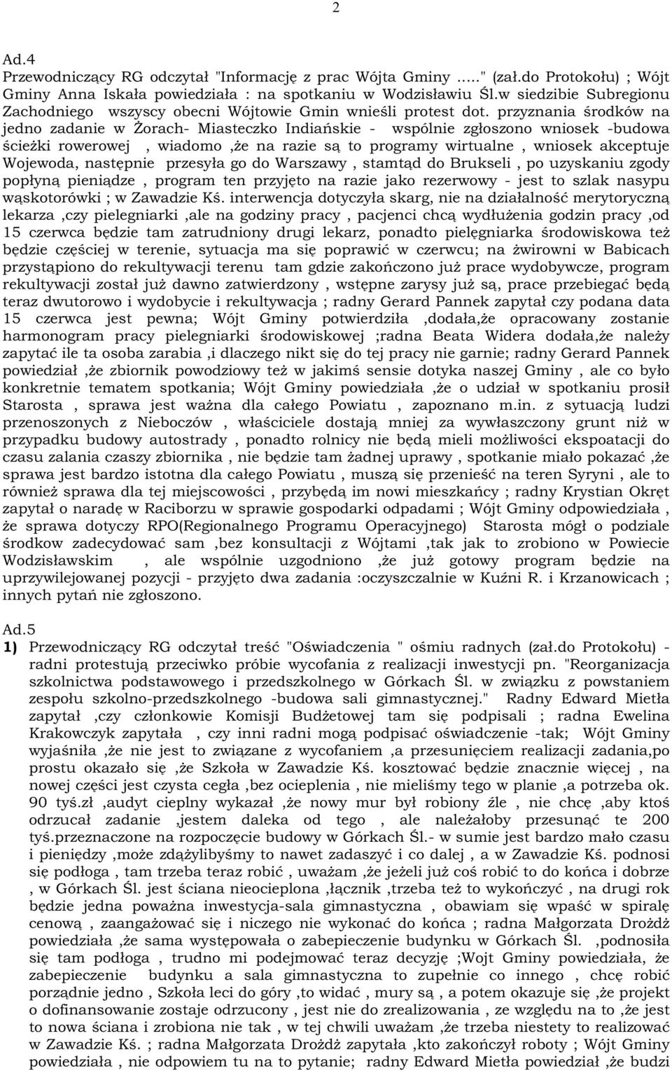 przyznania środków na jedno zadanie w śorach- Miasteczko Indiańskie - wspólnie zgłoszono wniosek -budowa ścieŝki rowerowej, wiadomo,ŝe na razie są to programy wirtualne, wniosek akceptuje Wojewoda,