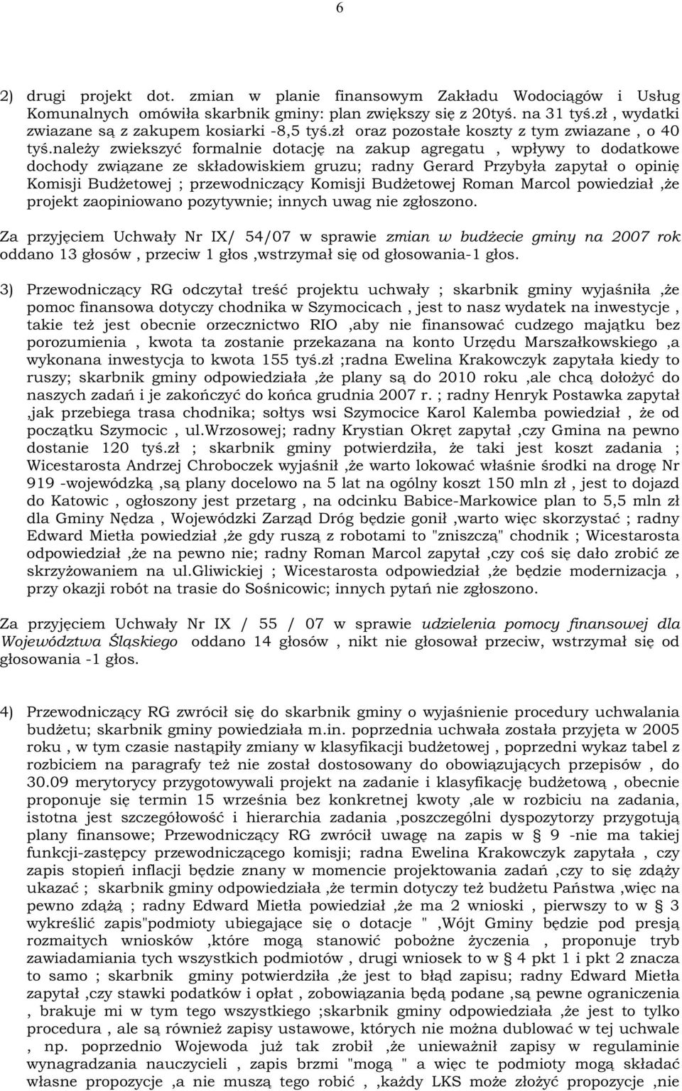 naleŝy zwiekszyć formalnie dotację na zakup agregatu, wpływy to dodatkowe dochody związane ze składowiskiem gruzu; radny Gerard Przybyła zapytał o opinię Komisji BudŜetowej ; przewodniczący Komisji