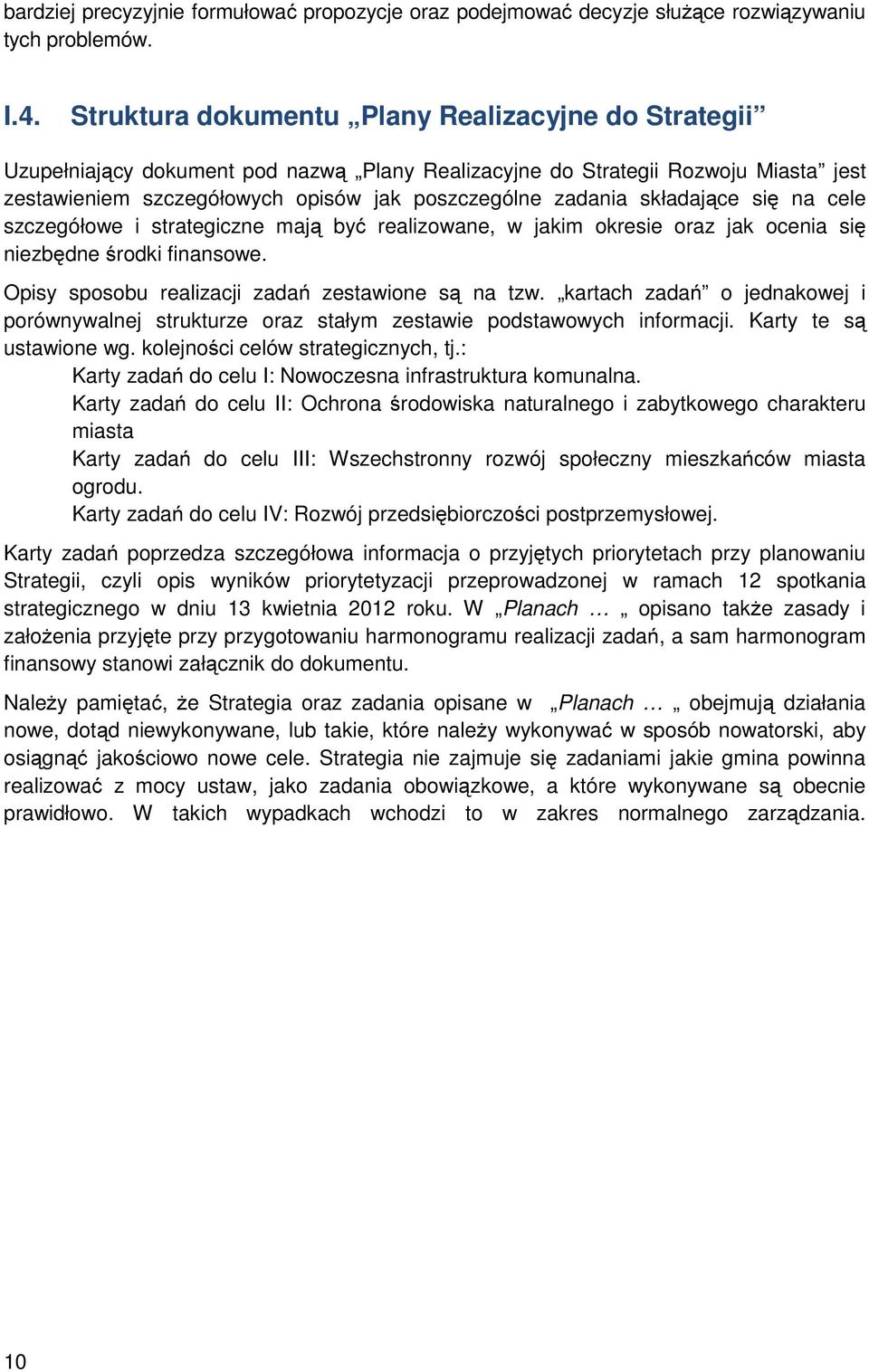 składające się na cele szczegółowe i strategiczne mają być realizowane, w jakim okresie oraz jak ocenia się niezbędne środki finansowe. Opisy sposobu realizacji zadań zestawione są na tzw.