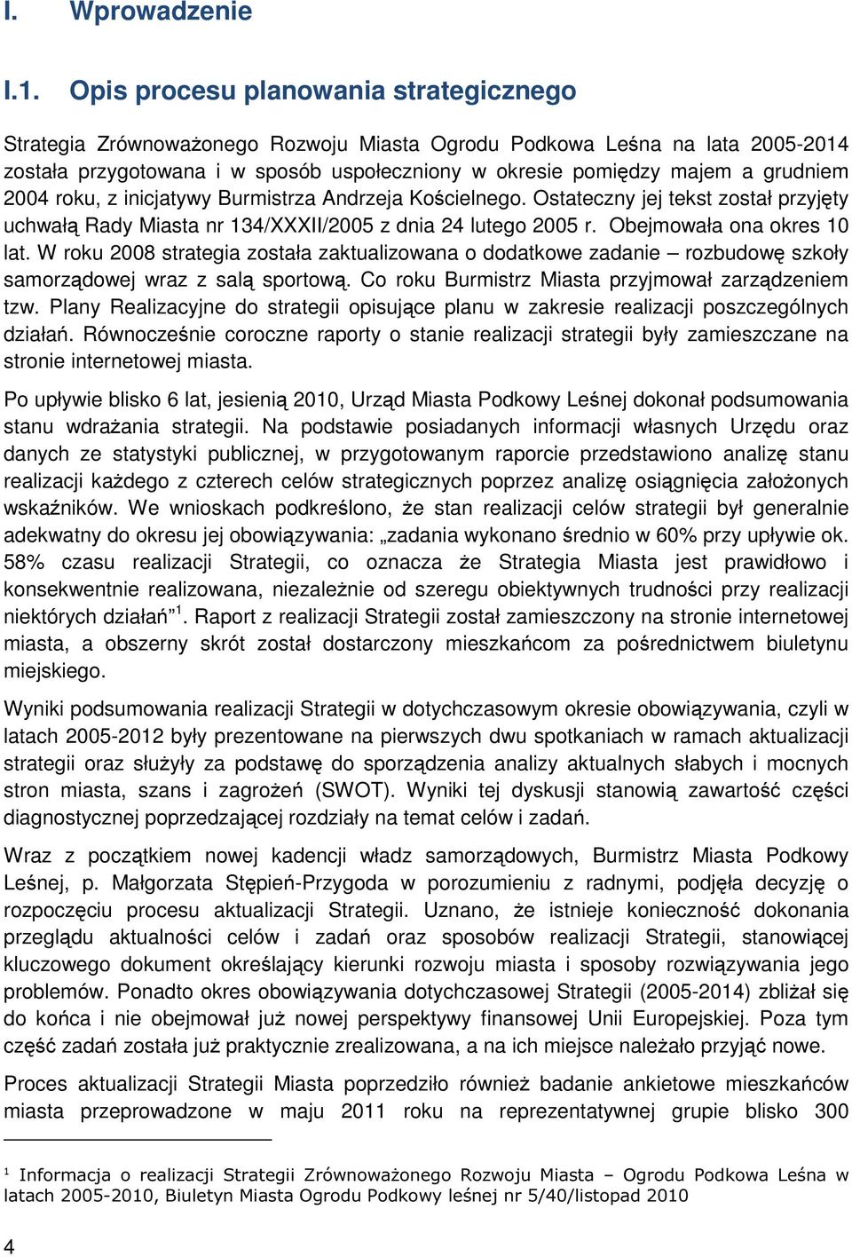 2004 roku, z inicjatywy Burmistrza Andrzeja Kościelnego. Ostateczny jej tekst został przyjęty uchwałą Rady Miasta nr 134/XXXII/2005 z dnia 24 lutego 2005 r. Obejmowała ona okres 10 lat.