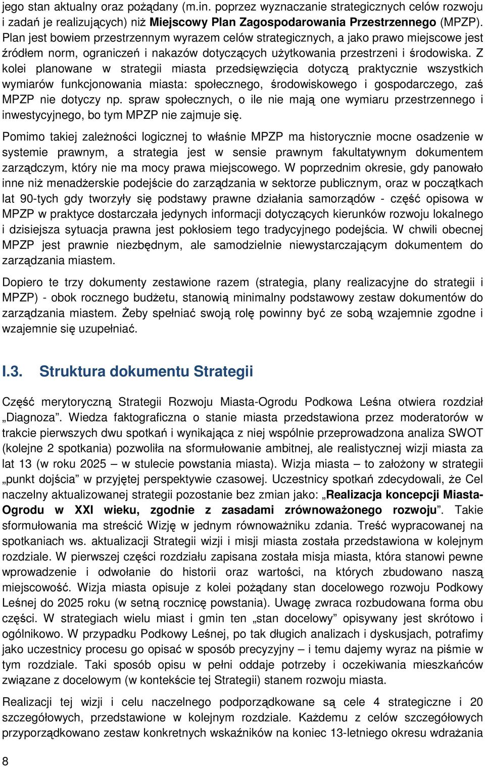 Z kolei planowane w strategii miasta przedsięwzięcia dotyczą praktycznie wszystkich wymiarów funkcjonowania miasta: społecznego, środowiskowego i gospodarczego, zaś MPZP nie dotyczy np.