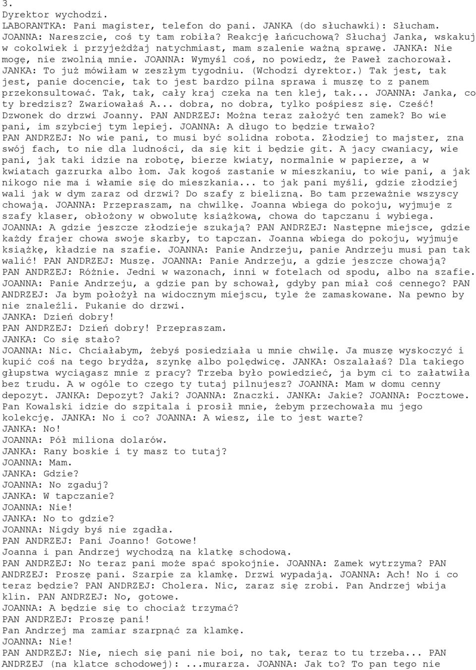 JANKA: To już mówiłam w zeszłym tygodniu. (Wchodzi dyrektor.) Tak jest, tak jest, panie docencie, tak to jest bardzo pilna sprawa i muszę to z panem przekonsultować.