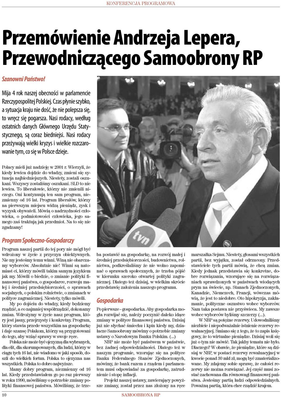 Nasi rodacy przeżywają wielki kryzys i wielkie rozczarowanie tym, co się w Polsce dzieje. Polacy mieli już nadzieję w 2001 r.