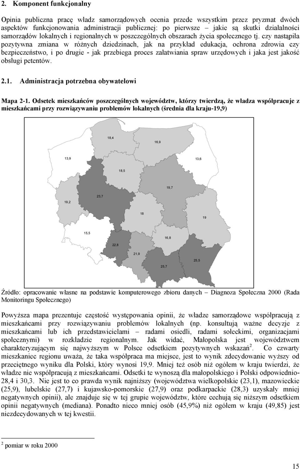 czy nastąpiła pozytywna zmiana w różnych dziedzinach, jak na przykład edukacja, ochrona zdrowia czy bezpieczeństwo, i po drugie - jak przebiega proces załatwiania spraw urzędowych i jaka jest jakość