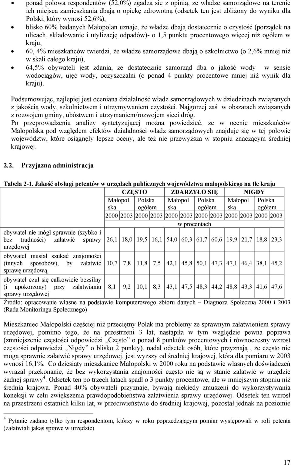 4% mieszkańców twierdzi, że władze samorządowe dbają o szkolnictwo (o 2,6% mniej niż w skali całego kraju), 64,5% obywateli jest zdania, ze dostatecznie samorząd dba o jakość wody w sensie