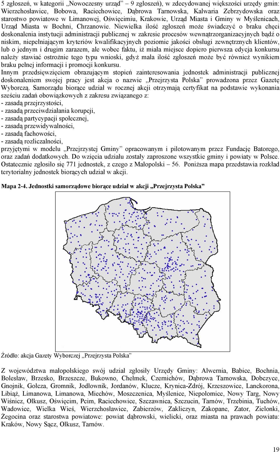 Niewielka ilość zgłoszeń może świadczyć o braku chęci doskonalenia instytucji administracji publicznej w zakresie procesów wewnątrzorganizacyjnych bądź o niskim, niepełniającym kryteriów