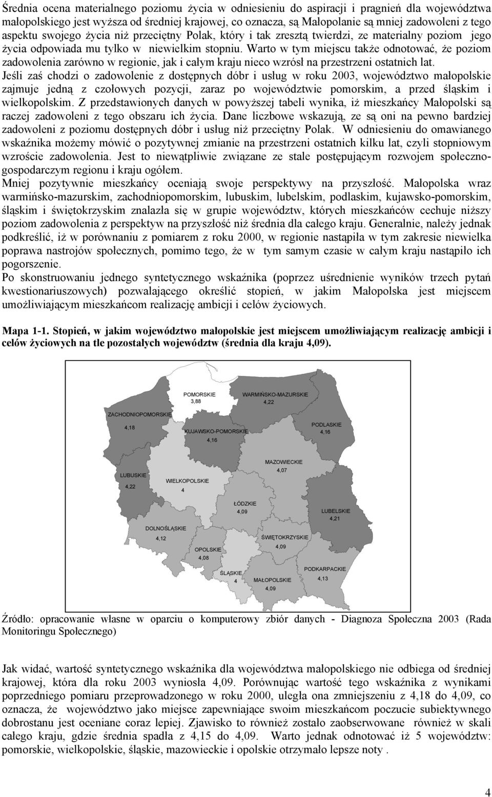 Warto w tym miejscu także odnotować, że poziom zadowolenia zarówno w regionie, jak i całym kraju nieco wzrósł na przestrzeni ostatnich lat.