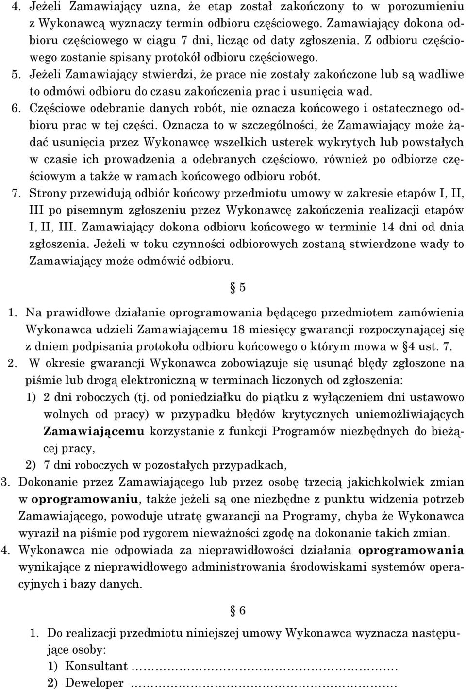 Jeżeli Zamawiający stwierdzi, że prace nie zostały zakończone lub są wadliwe to odmówi odbioru do czasu zakończenia prac i usunięcia wad. 6.