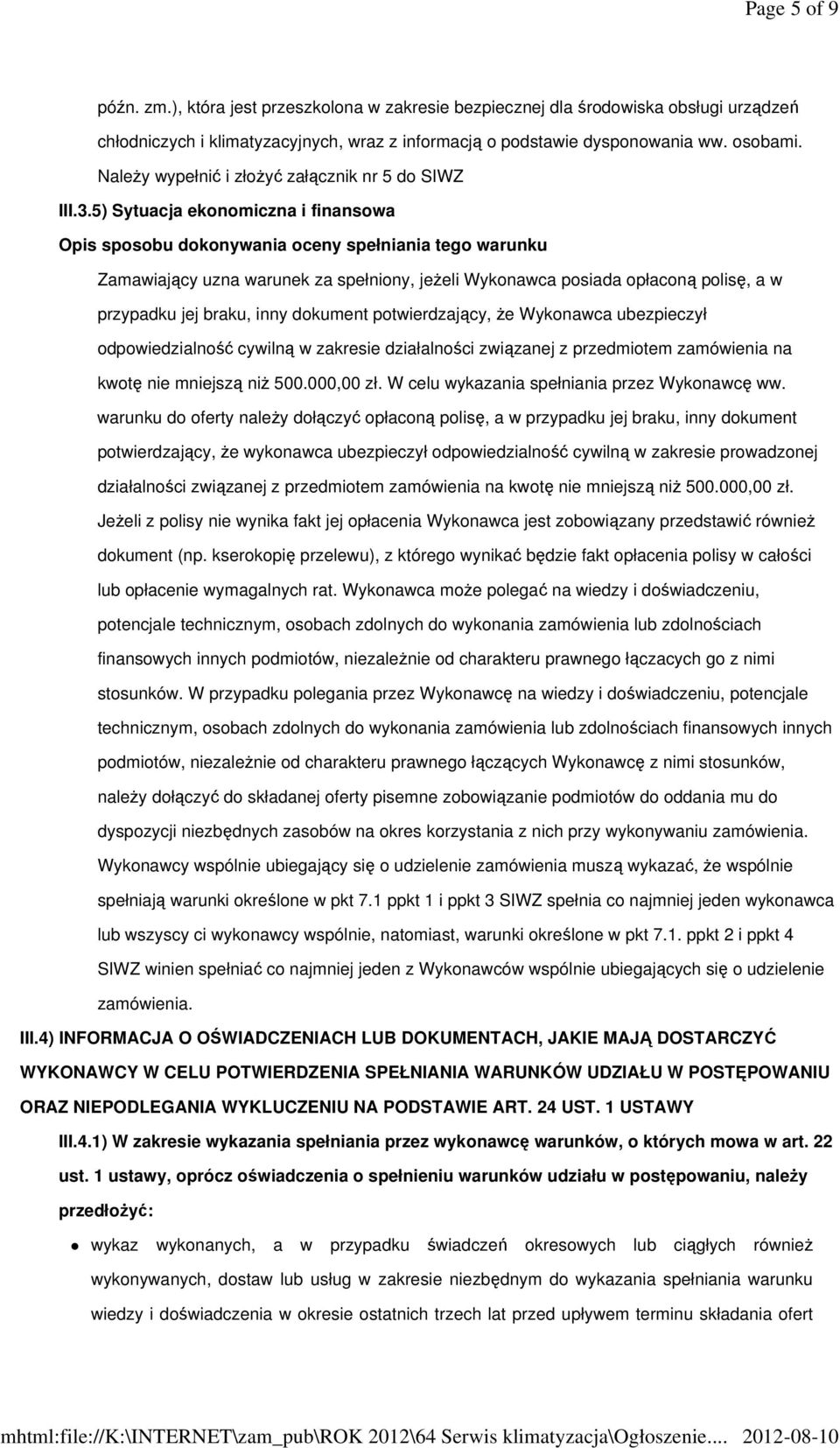 5) Sytuacja ekonomiczna i finansowa Opis sposobu dokonywania oceny spełniania tego warunku Zamawiający uzna warunek za spełniony, jeżeli Wykonawca posiada opłaconą polisę, a w przypadku jej braku,