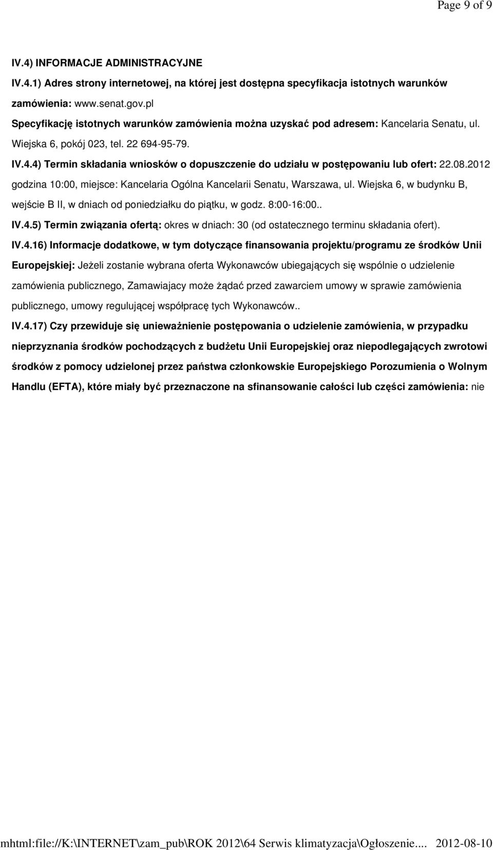 95-79. IV.4.4) Termin składania wniosków o dopuszczenie do udziału w postępowaniu lub ofert: 22.08.2012 godzina 10:00, miejsce: Kancelaria Ogólna Kancelarii Senatu, Warszawa, ul.