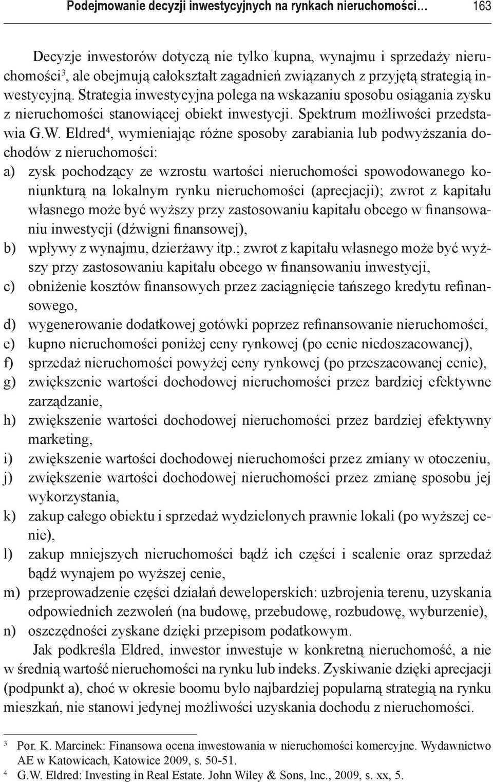 Eldred 4, wymieniając różne sposoby zarabiania lub podwyższania dochodów z nieruchomości: a) zysk pochodzący ze wzrostu wartości nieruchomości spowodowanego ko- niunkturą na lokalnym rynku