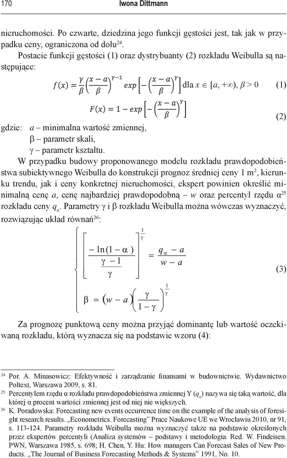 W przypadku budowy proponowanego modelu rozkładu prawdopodobieństwa subiektywnego Weibulla do konstrukcji prognoz średniej ceny 1 m 2, kierunku trendu, jak i ceny konkretnej nieruchomości, ekspert