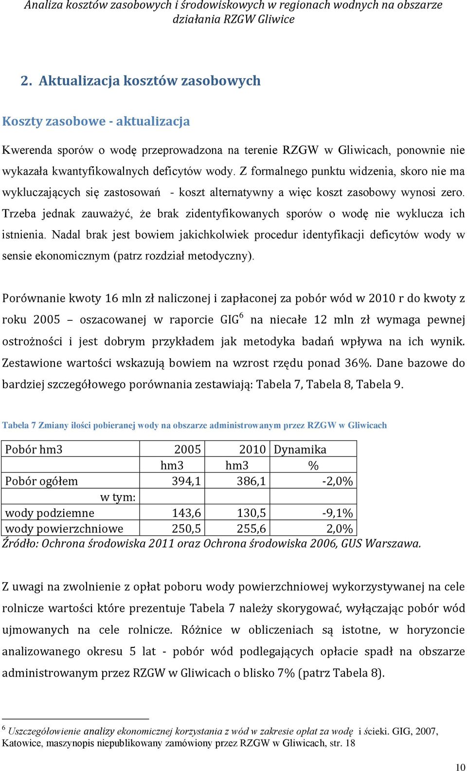 Z formalnego punktu widzenia, skoro nie ma wykluczających się zastosowań - koszt alternatywny a więc koszt zasobowy wynosi zero.