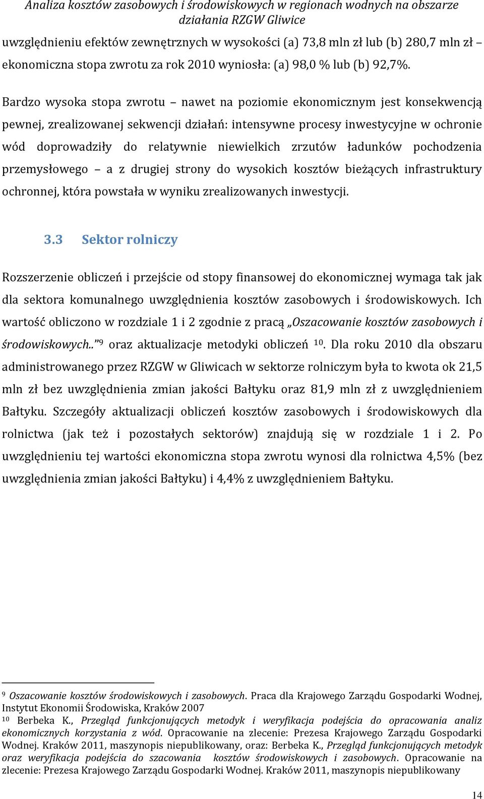 Bardzo wysoka stopa zwrotu nawet na poziomie ekonomicznym jest konsekwencją pewnej, zrealizowanej sekwencji działań: intensywne procesy inwestycyjne w ochronie wód doprowadziły do relatywnie