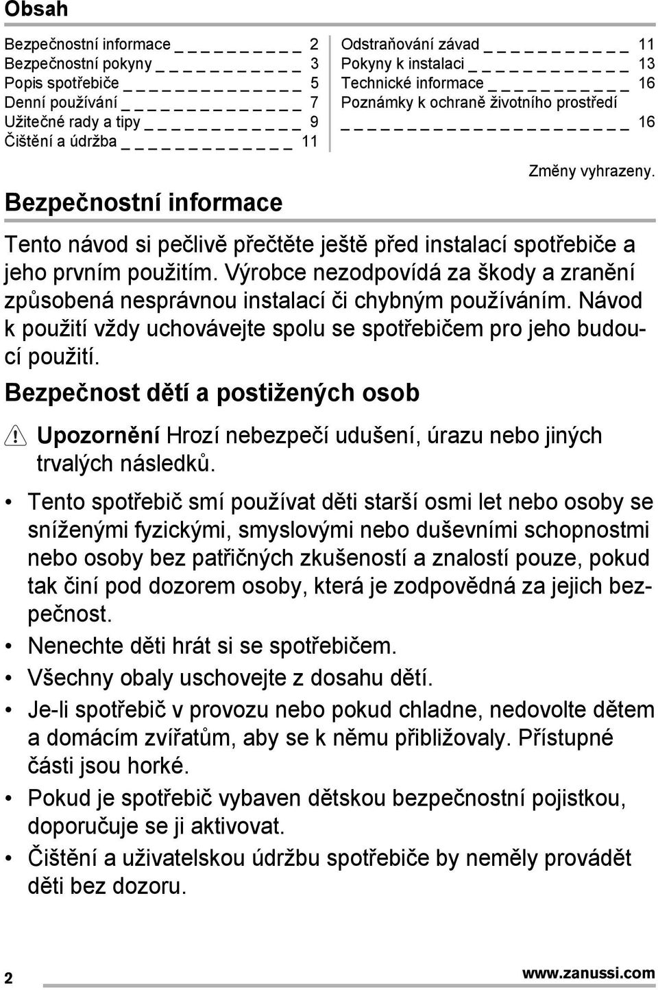 Výrobce nezodpovídá za škody a zranění způsobená nesprávnou instalací či chybným používáním. Návod k použití vždy uchovávejte spolu se spotřebičem pro jeho budoucí použití.