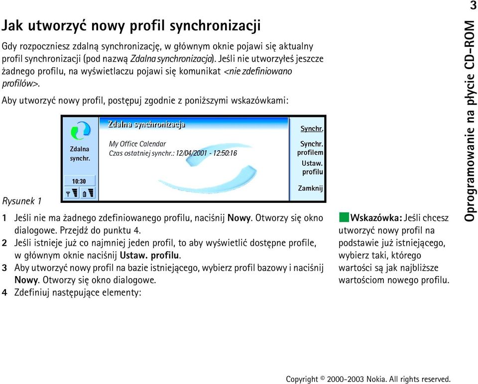 Aby utworzyæ nowy profil, postêpuj zgodnie z poni szymi wskazówkami: Rysunek 1 1 Je li nie ma adnego zdefiniowanego profilu, naci nij Nowy. Otworzy siê okno dialogowe. Przejd¼ do punktu 4.