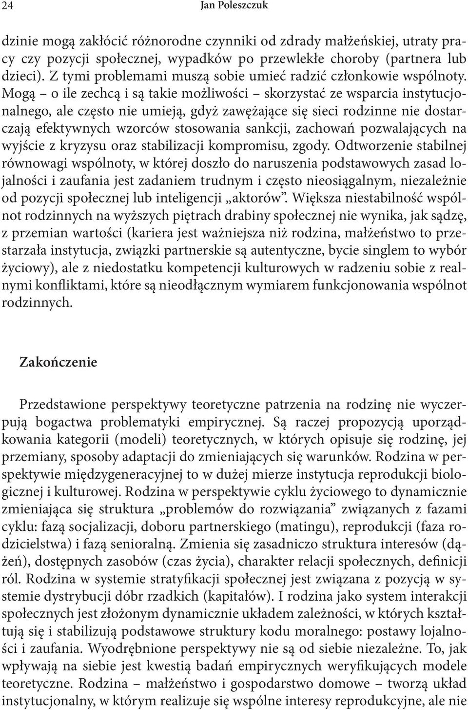 Mogą o ile zechcą i są takie możliwości skorzystać ze wsparcia instytucjonalnego, ale często nie umieją, gdyż zawężające się sieci rodzinne nie dostarczają efektywnych wzorców stosowania sankcji,