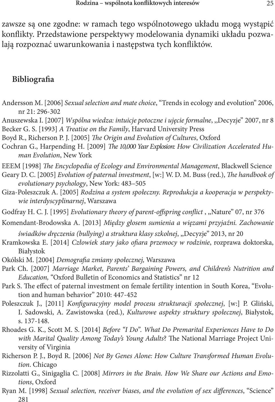 [2006] Sexual selection and mate choice, Trends in ecology and evolution 2006, nr 21: 296-302 Anuszewska I. [2007] Wspólna wiedza: intuicje potoczne i ujęcie formalne,,,decyzje 2007, nr 8 Becker G. S. [1993] A Treatise on the Family, Harvard University Press Boyd R.