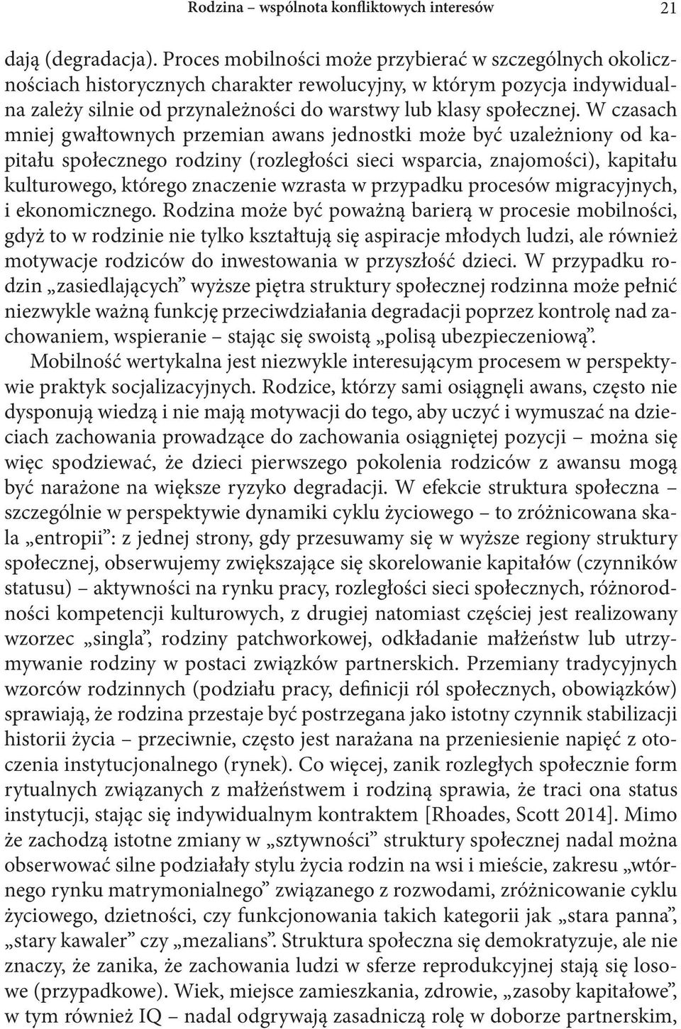 W czasach mniej gwałtownych przemian awans jednostki może być uzależniony od kapitału społecznego rodziny (rozległości sieci wsparcia, znajomości), kapitału kulturowego, którego znaczenie wzrasta w