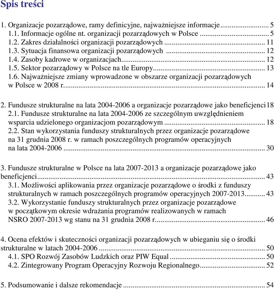 .. 13 1.6. NajwaŜniejsze zmiany wprowadzone w obszarze organizacji pozarządowych w Polsce w 2008 r... 14 2. Fundusze strukturalne na lata 2004-2006 a pozarządowe jako beneficjenci18 2.1. Fundusze strukturalne na lata 2004-2006 ze szczególnym uwzględnieniem wsparcia udzielonego organizacjom pozarządowym.