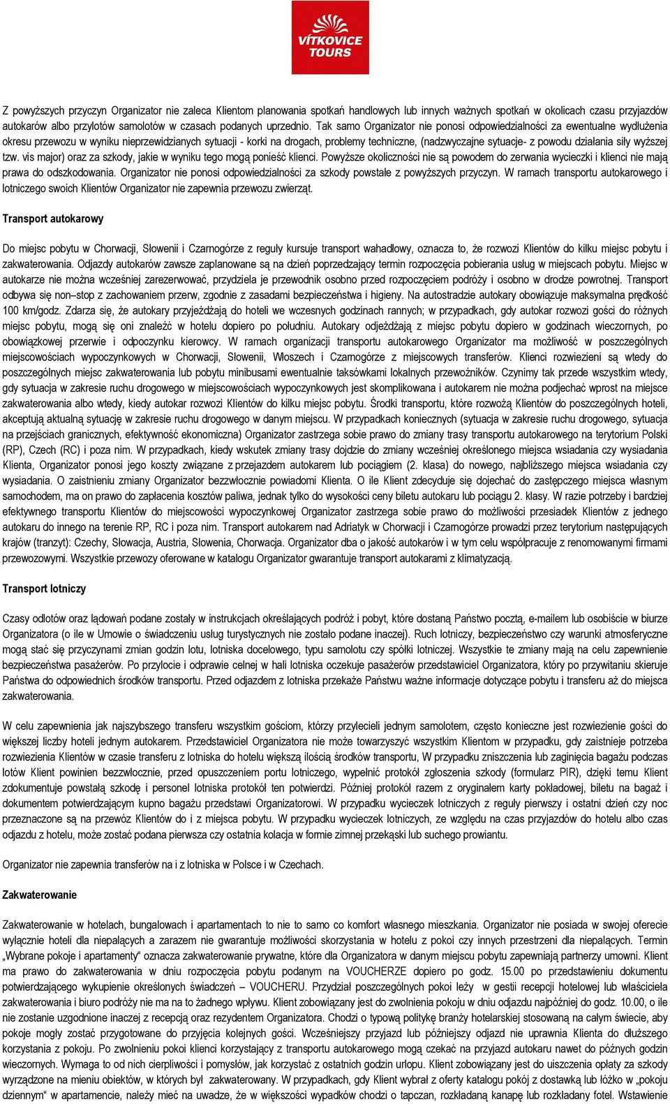 Tak samo Organizator nie ponosi odpowiedzialności za ewentualne wydłużenia okresu przewozu w wyniku nieprzewidzianych sytuacji - korki na drogach, problemy techniczne, (nadzwyczajne sytuacje- z