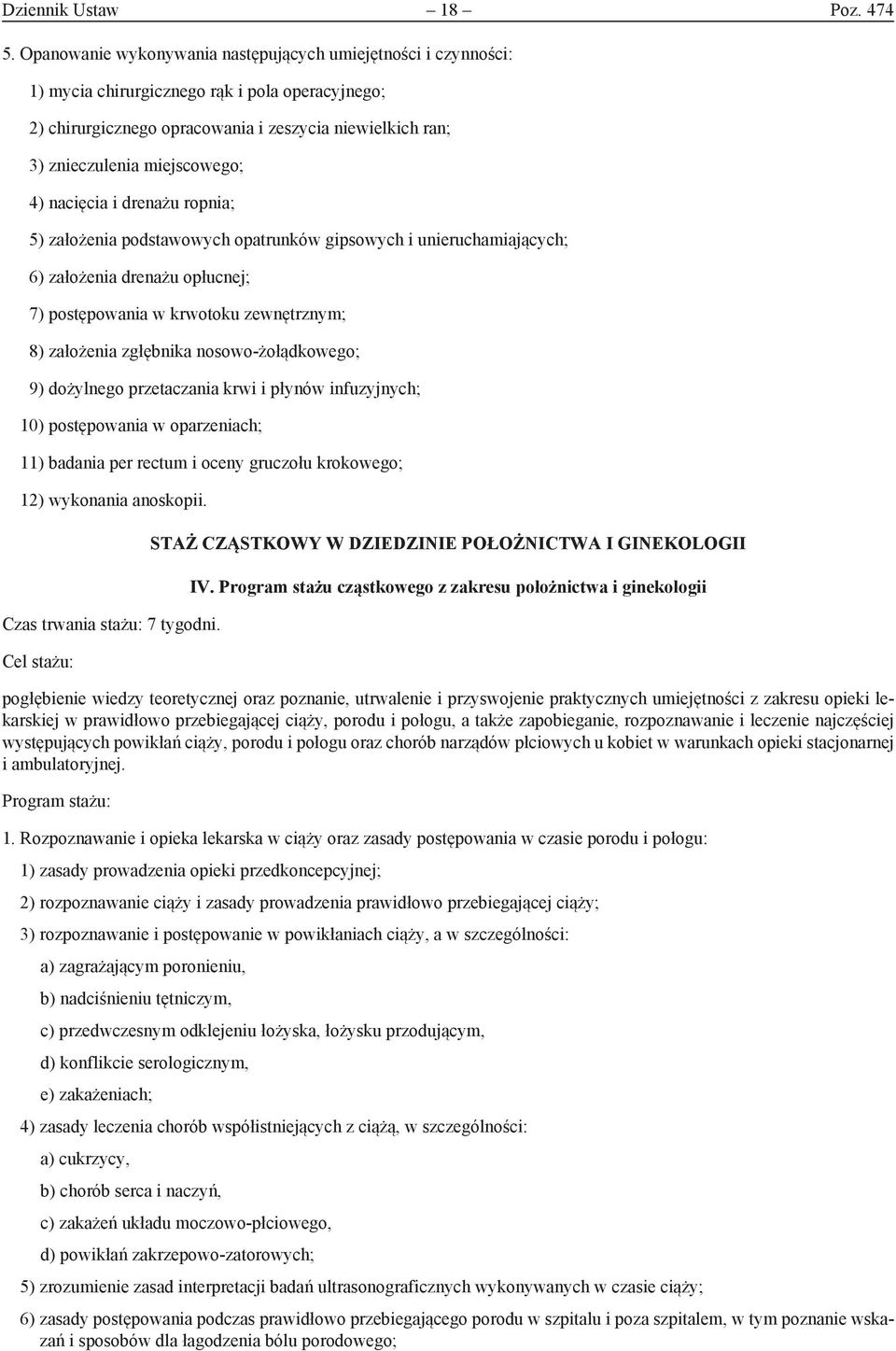 4) nacięcia i drenażu ropnia; 5) założenia podstawowych opatrunków gipsowych i unieruchamiających; 6) założenia drenażu opłucnej; 7) postępowania w krwotoku zewnętrznym; 8) założenia zgłębnika