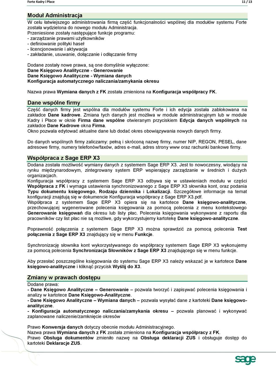 Dodane zostały nowe prawa, są one domyślnie wyłączone: Dane Księgowo Analityczne - Generowanie Dane Księgowo Analityczne - Wymiana danych Konfiguracja automatycznego naliczania/zamykania okresu Nazwa