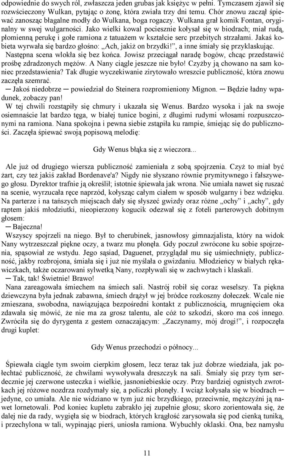 Jako wielki kowal pociesznie kołysał się w biodrach; miał rudą, płomienną perukę i gołe ramiona z tatuażem w kształcie serc przebitych strzałami.