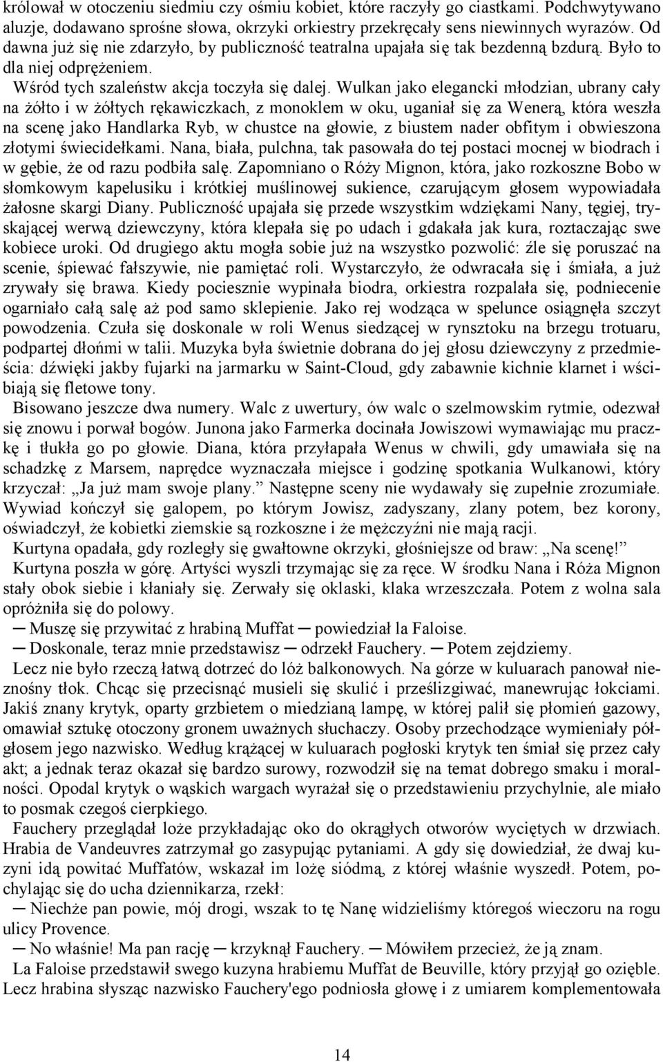 Wulkan jako elegancki młodzian, ubrany cały na żółto i w żółtych rękawiczkach, z monoklem w oku, uganiał się za Wenerą, która weszła na scenę jako Handlarka Ryb, w chustce na głowie, z biustem nader