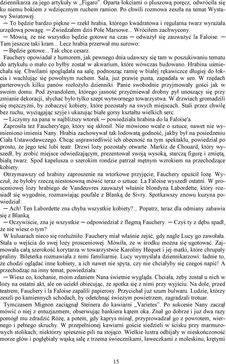 Mówią, że nie wszystko będzie gotowe na czas odważył się zauważyć la Faloise. Tam jeszcze taki kram... Lecz hrabia przerwał mu surowo: Będzie gotowe... Tak chce cesarz.