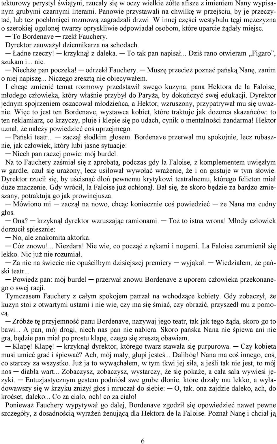 W innej części westybulu tęgi mężczyzna o szerokiej ogolonej twarzy opryskliwie odpowiadał osobom, które uparcie żądały miejsc. To Bordenave rzekł Fauchery. Dyrektor zauważył dziennikarza na schodach.