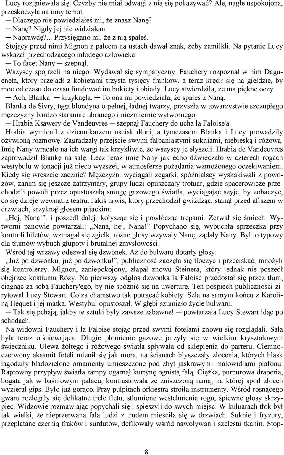 Wszyscy spojrzeli na niego. Wydawał się sympatyczny. Fauchery rozpoznał w nim Dagueneta, który przejadł z kobietami trzysta tysięcy franków.