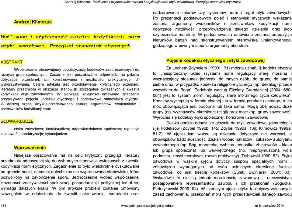 użyteczności moralnej. W podsumowaniu omówione zostaną propozycje kierunków badań nad skonstruowaniem stanowiska umiarkowanego, godzącego w pewnym stopniu argumenty obu stron.