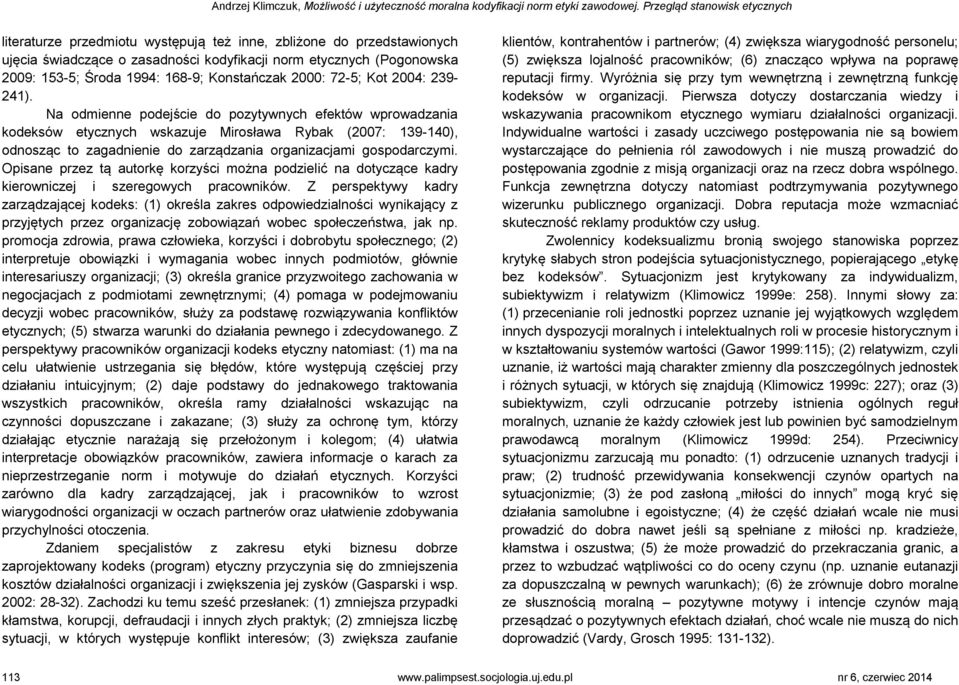 Na odmienne podejście do pozytywnych efektów wprowadzania kodeksów etycznych wskazuje Mirosława Rybak (2007: 139-140), odnosząc to zagadnienie do zarządzania organizacjami gospodarczymi.