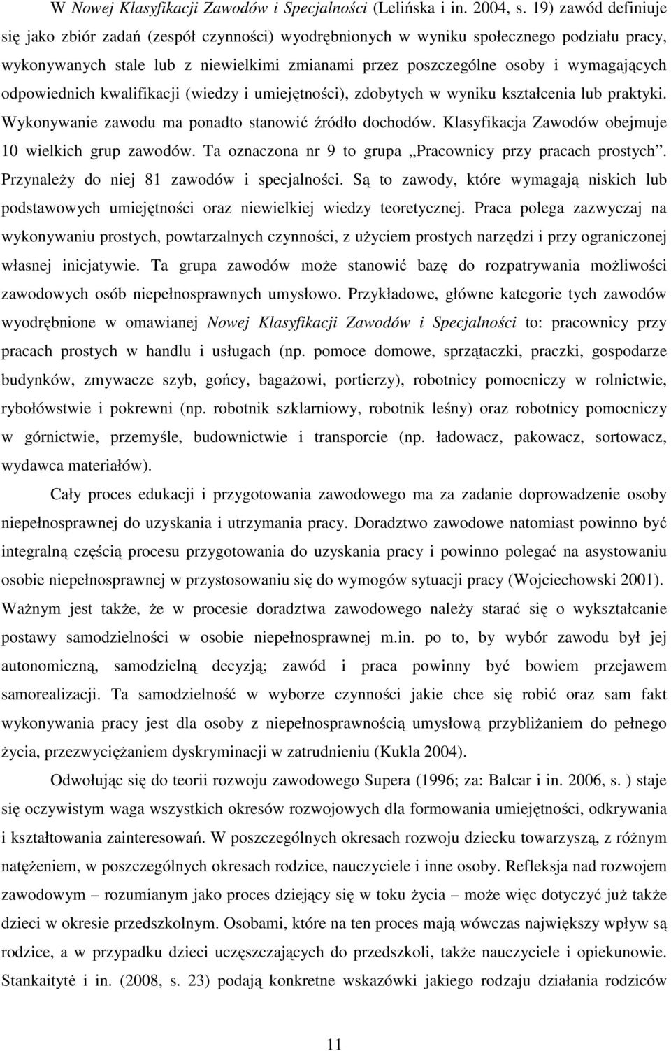 odpowiednich kwalifikacji (wiedzy i umiejętności), zdobytych w wyniku kształcenia lub praktyki. Wykonywanie zawodu ma ponadto stanowić źródło dochodów.