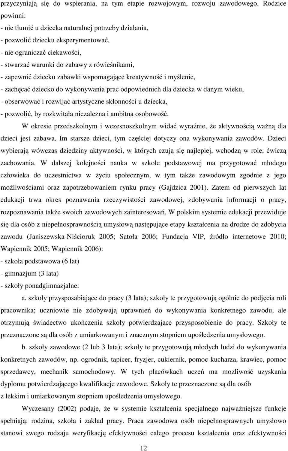 zabawki wspomagające kreatywność i myślenie, - zachęcać dziecko do wykonywania prac odpowiednich dla dziecka w danym wieku, - obserwować i rozwijać artystyczne skłonności u dziecka, - pozwolić, by