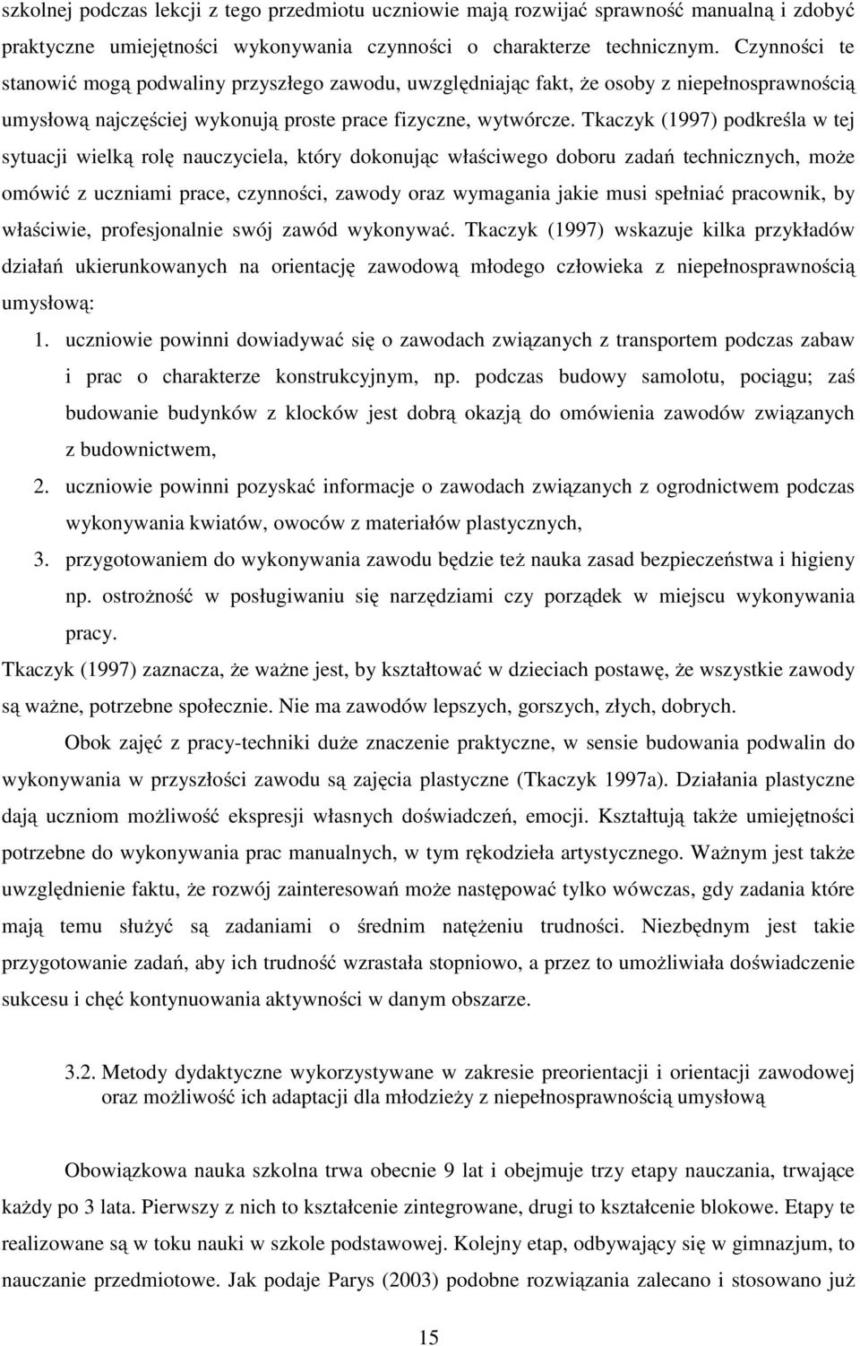 Tkaczyk (1997) podkreśla w tej sytuacji wielką rolę nauczyciela, który dokonując właściwego doboru zadań technicznych, może omówić z uczniami prace, czynności, zawody oraz wymagania jakie musi