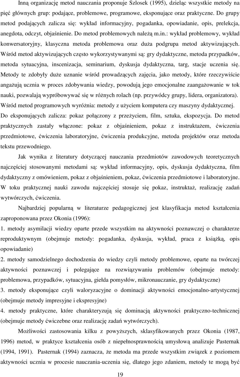 Wśród metod aktywizujących często wykorzystywanymi są: gry dydaktyczne, metoda przypadków, metoda sytuacyjna, inscenizacja, seminarium, dyskusja dydaktyczna, targ, stacje uczenia się.