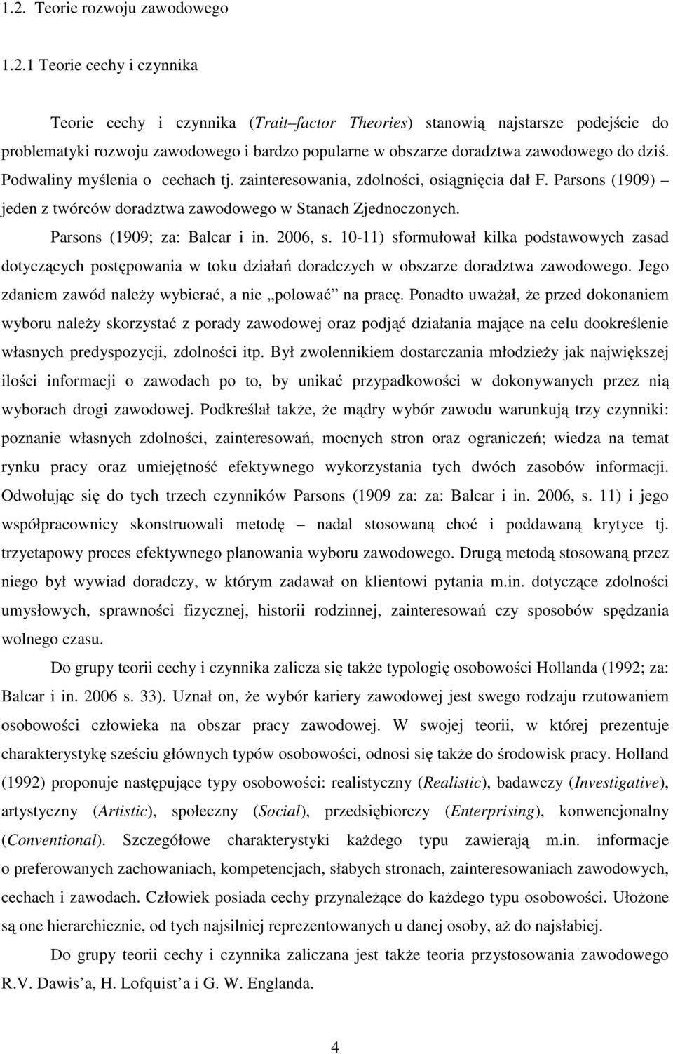 Parsons (1909; za: Balcar i in. 2006, s. 10-11) sformułował kilka podstawowych zasad dotyczących postępowania w toku działań doradczych w obszarze doradztwa zawodowego.