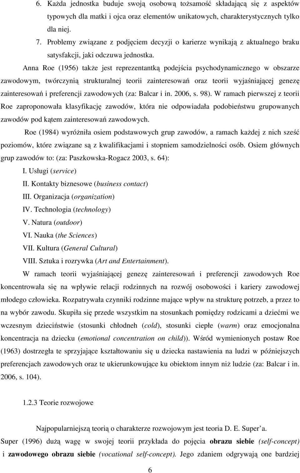 Anna Roe (1956) także jest reprezentantką podejścia psychodynamicznego w obszarze zawodowym, twórczynią strukturalnej teorii zainteresowań oraz teorii wyjaśniającej genezę zainteresowań i preferencji