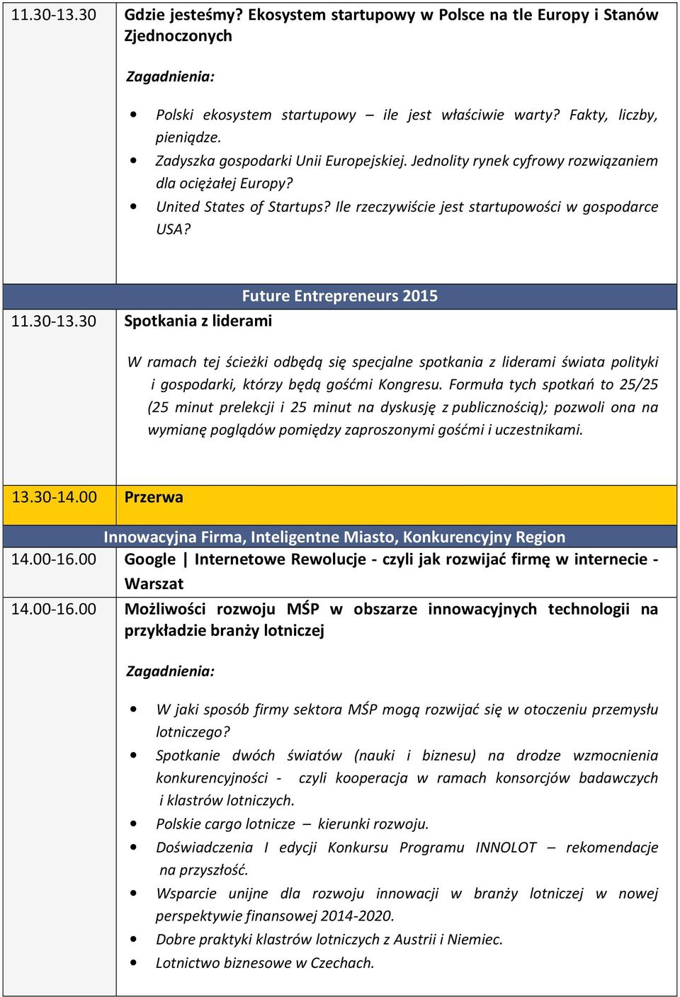 Future Entrepreneurs 2015 11.30-13.30 Spotkania z liderami W ramach tej ścieżki odbędą się specjalne spotkania z liderami świata polityki i gospodarki, którzy będą gośćmi Kongresu.