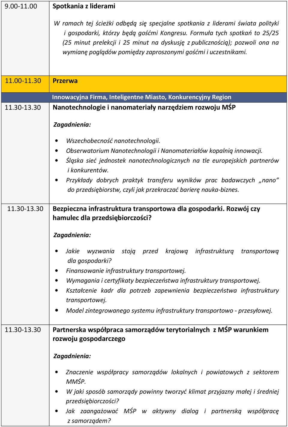 30 Przerwa Innowacyjna Firma, Inteligentne Miasto, Konkurencyjny Region 11.30-13.30 Nanotechnologie i nanomateriały narzędziem rozwoju MŚP Wszechobecność nanotechnologii.