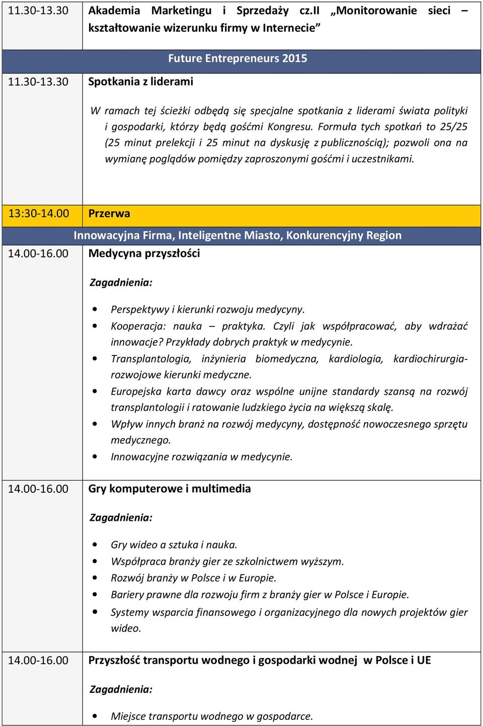 00 Przerwa Innowacyjna Firma, Inteligentne Miasto, Konkurencyjny Region 14.00-16.00 Medycyna przyszłości Perspektywy i kierunki rozwoju medycyny. Kooperacja: nauka praktyka.